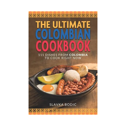 The Ultimate Colombian Cookbook: 111 Dishes From Colombia To Cook Right Now - Paperback