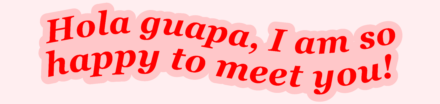 Red text 'Hola guapa, I am so happy to meet you!' on a pink background